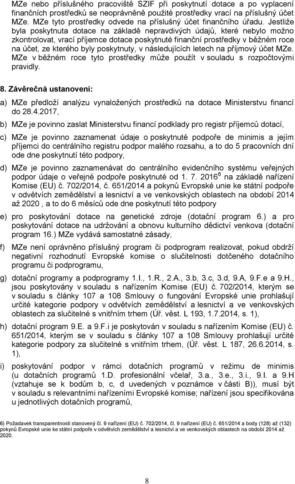 Jestliže byla poskytnuta dotace na základě nepravdivých údajů, které nebylo možno zkontrolovat, vrací příjemce dotace poskytnuté finanční prostředky v běžném roce na účet, ze kterého byly poskytnuty,
