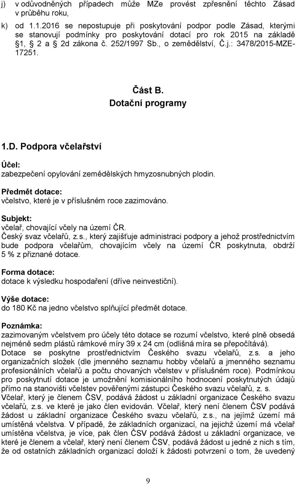 Část B. Dotační programy 1.D. Podpora včelařství Účel: zabezpečení opylování zemědělských hmyzosnubných plodin. Předmět dotace: včelstvo, které je v příslušném roce zazimováno.