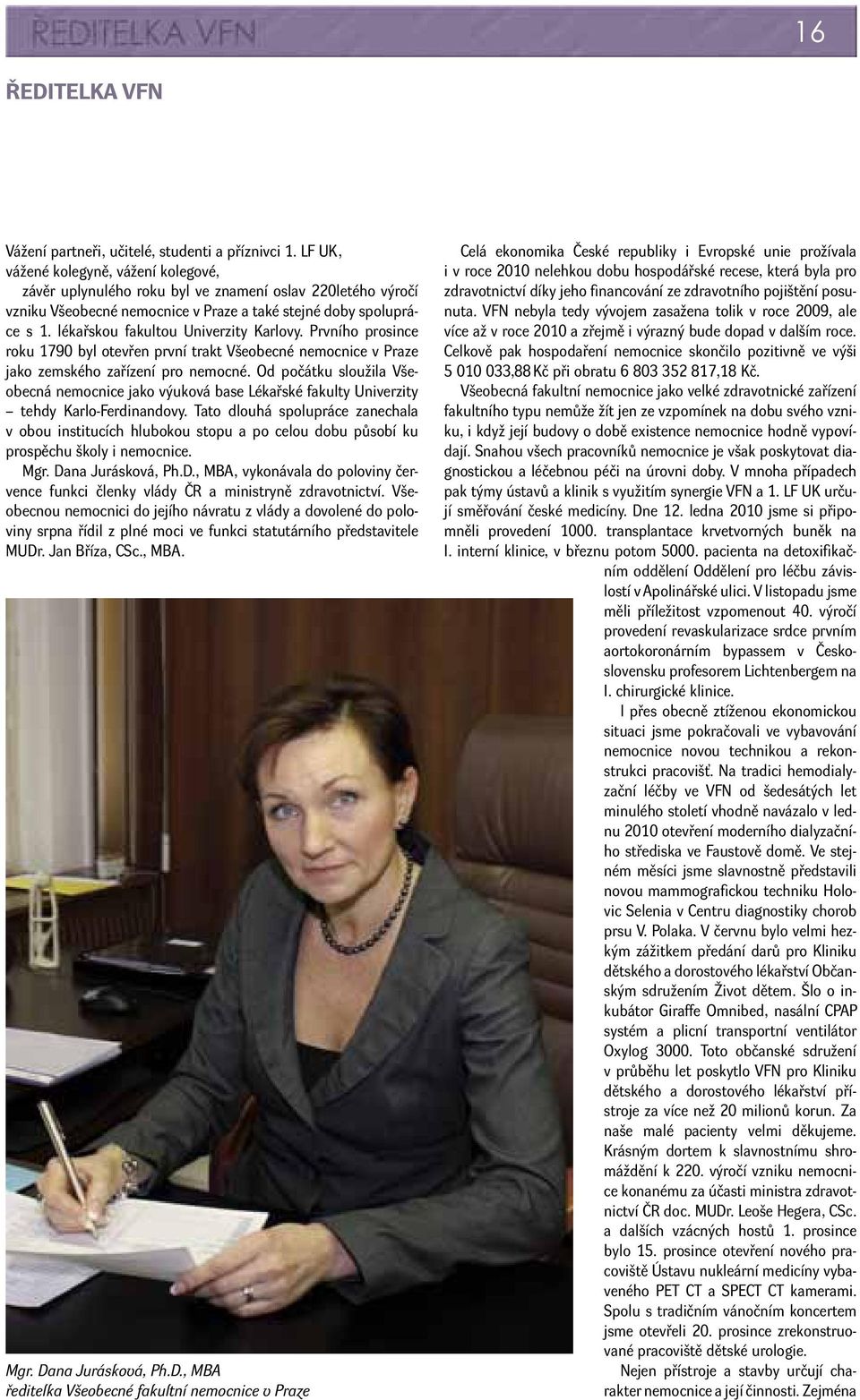 lékařskou fakultou Univerzity Karlovy. Prvního prosince roku 1790 byl otevřen první trakt Všeobecné nemocnice v Praze jako zemského zařízení pro nemocné.