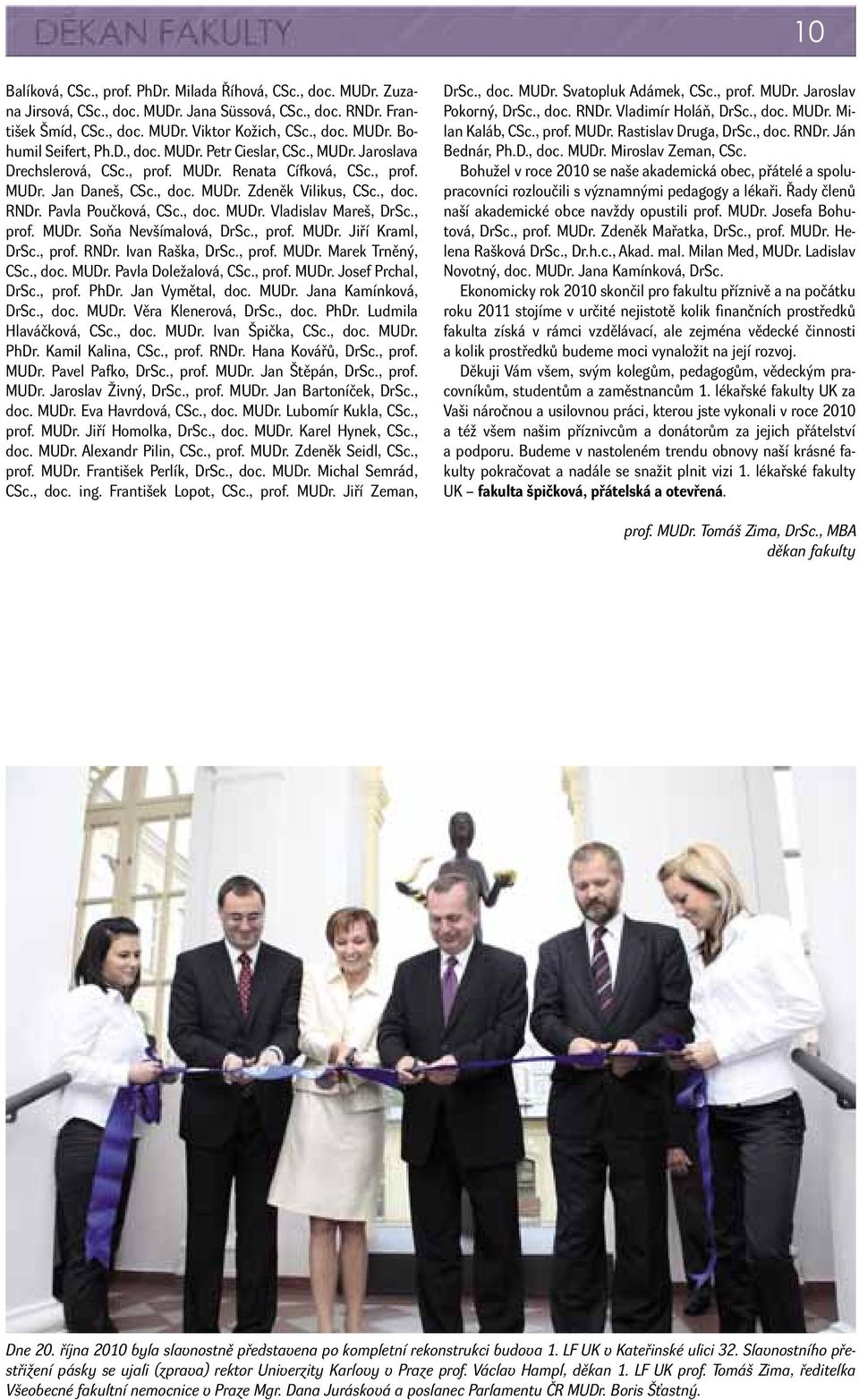 , doc. MUDr. Vladislav Mareš, DrSc., prof. MUDr. Soňa Nevšímalová, DrSc., prof. MUDr. Jiří Kraml, DrSc., prof. RNDr. Ivan Raška, DrSc., prof. MUDr. Marek Trněný, CSc., doc. MUDr. Pavla Doležalová, CSc.