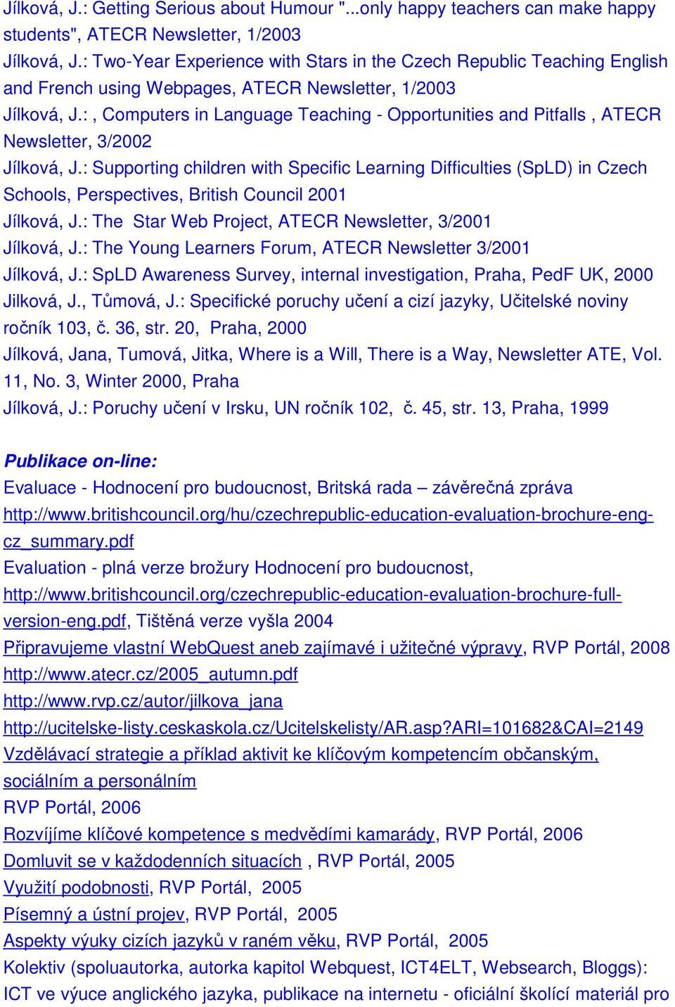 :, Computers in Language Teaching - Opportunities and Pitfalls, ATECR Newsletter, 3/2002 Jílková, J.