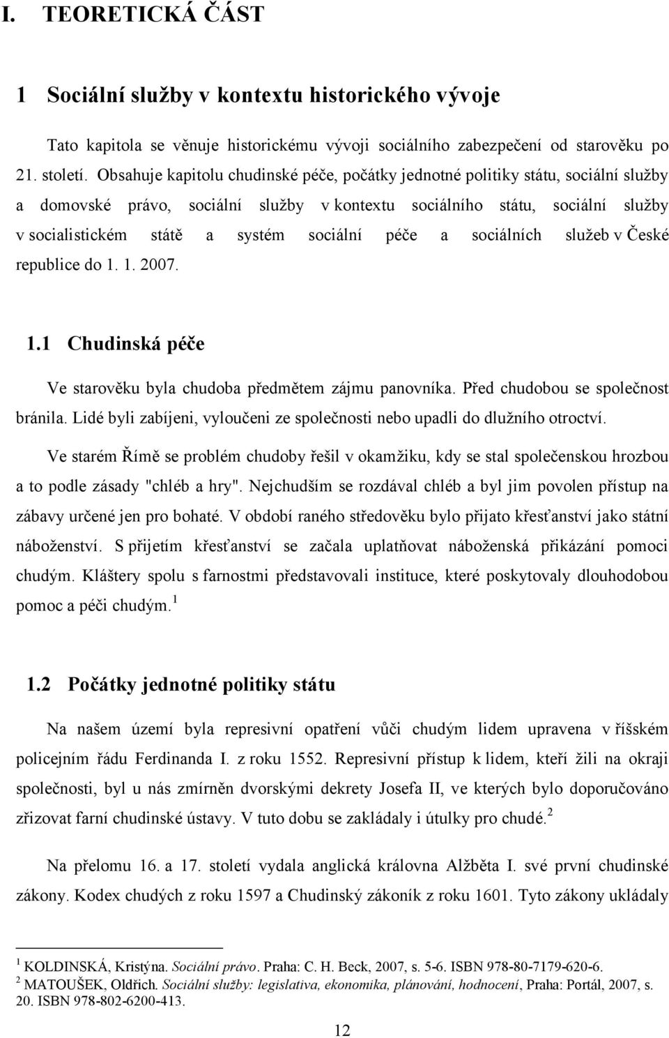 sociální péče a sociálních služeb v České republice do 1. 1. 2007. 1.1 Chudinská péče Ve starověku byla chudoba předmětem zájmu panovníka. Před chudobou se společnost bránila.