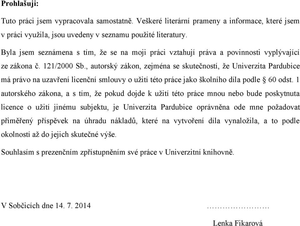 , autorský zákon, zejména se skutečností, že Univerzita Pardubice má právo na uzavření licenční smlouvy o užití této práce jako školního díla podle 60 odst.