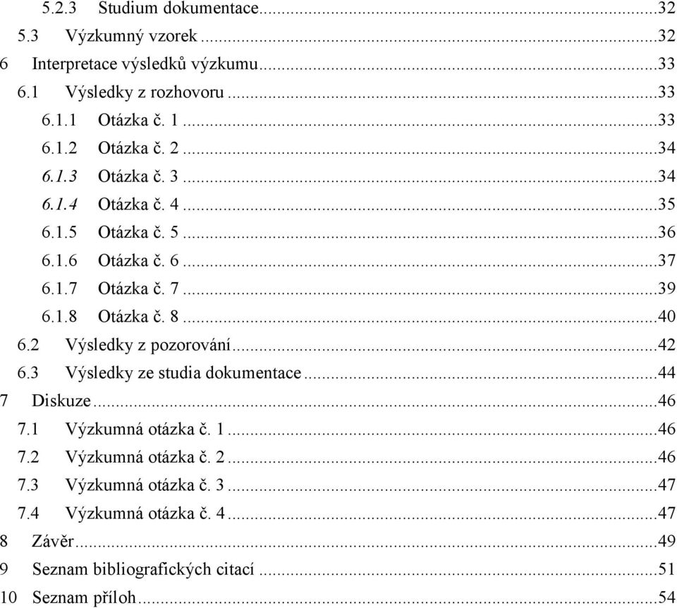 2 Výsledky z pozorování... 42 6.3 Výsledky ze studia dokumentace... 44 7 Diskuze... 46 7.1 Výzkumná otázka č. 1... 46 7.2 Výzkumná otázka č. 2... 46 7.3 Výzkumná otázka č.