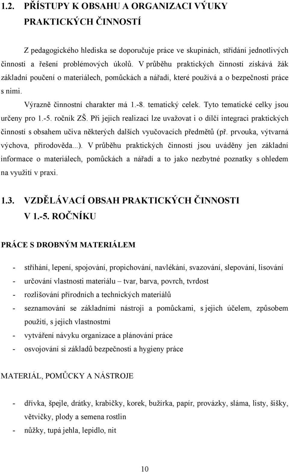 Tyto tematické celky jsou určeny pro 1.-5. ročník ZŠ. Při jejich realizaci lze uvažovat i o dílčí integraci praktických činností s obsahem učiva některých dalších vyučovacích předmětů (př.