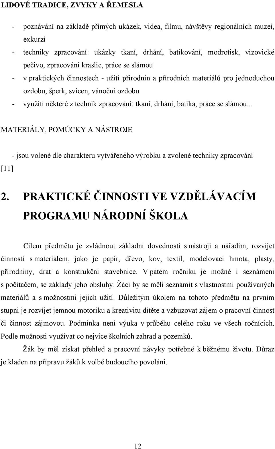 zpracování: tkaní, drhání, batika, práce se slámou... MATERIÁLY, POMŮCKY A NÁSTROJE - jsou volené dle charakteru vytvářeného výrobku a zvolené techniky zpracování [11] 2.