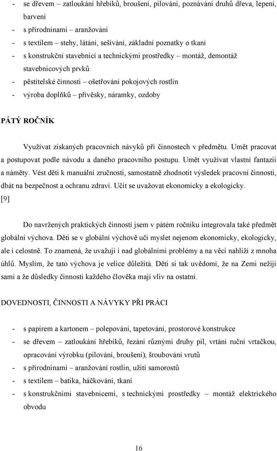 získaných pracovních návyků při činnostech v předmětu. Umět pracovat a postupovat podle návodu a daného pracovního postupu. Umět využívat vlastní fantazii a náměty.