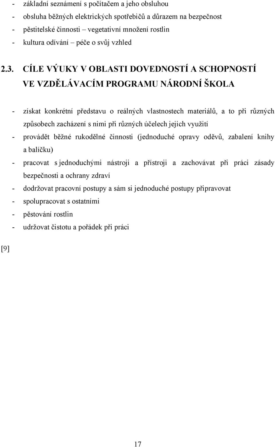 CÍLE VÝUKY V OBLASTI DOVEDNOSTÍ A SCHOPNOSTÍ VE VZDĚLÁVACÍM PROGRAMU NÁRODNÍ ŠKOLA - získat konkrétní představu o reálných vlastnostech materiálů, a to při různých způsobech zacházení s nimi při
