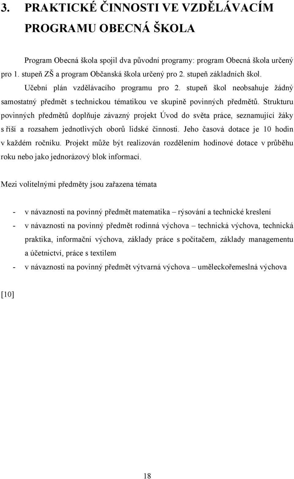 Strukturu povinných předmětů doplňuje závazný projekt Úvod do světa práce, seznamující žáky s říší a rozsahem jednotlivých oborů lidské činnosti. Jeho časová dotace je 10 hodin v každém ročníku.