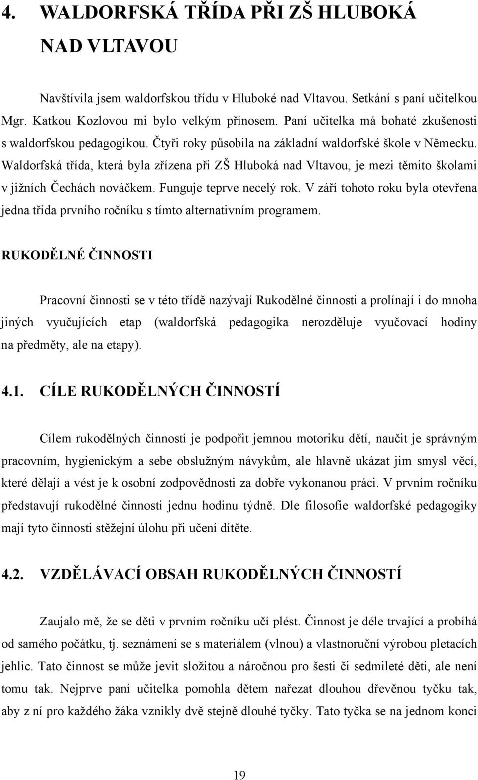 Waldorfská třída, která byla zřízena při ZŠ Hluboká nad Vltavou, je mezi těmito školami v jižních Čechách nováčkem. Funguje teprve necelý rok.