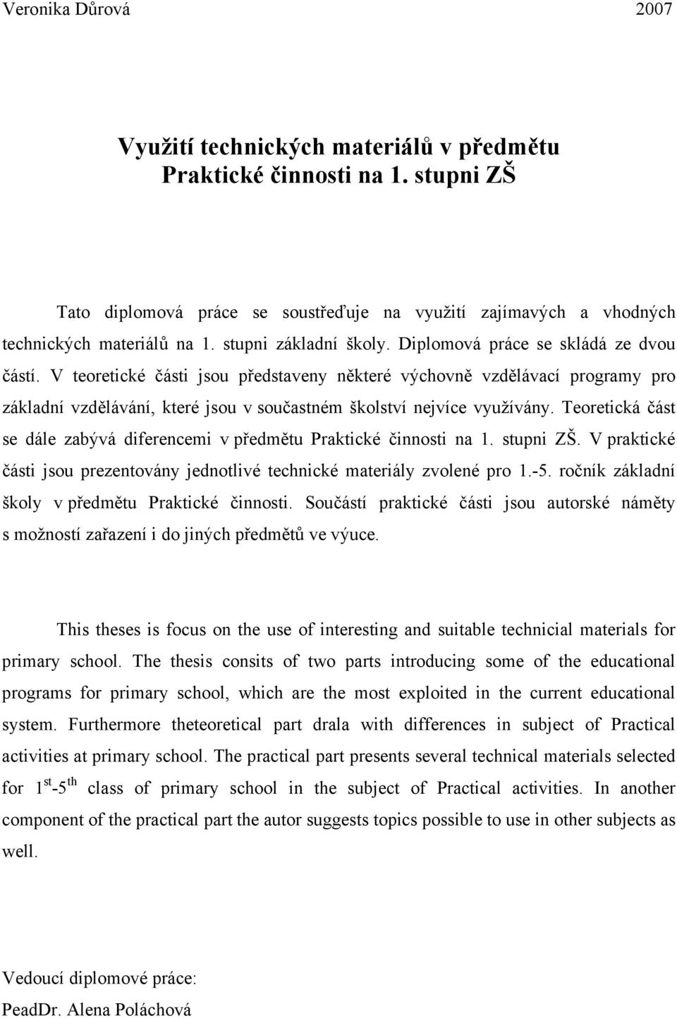 V teoretické části jsou představeny některé výchovně vzdělávací programy pro základní vzdělávání, které jsou v součastném školství nejvíce využívány.