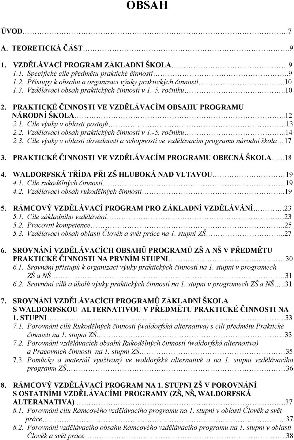 -5. ročníku...14 2.3. Cíle výuky v oblasti dovedností a schopností ve vzdělávacím programu národní škola 17 3. PRAKTICKÉ ČINNOSTI VE VZDĚLÁVACÍM PROGRAMU OBECNÁ ŠKOLA...18 4.