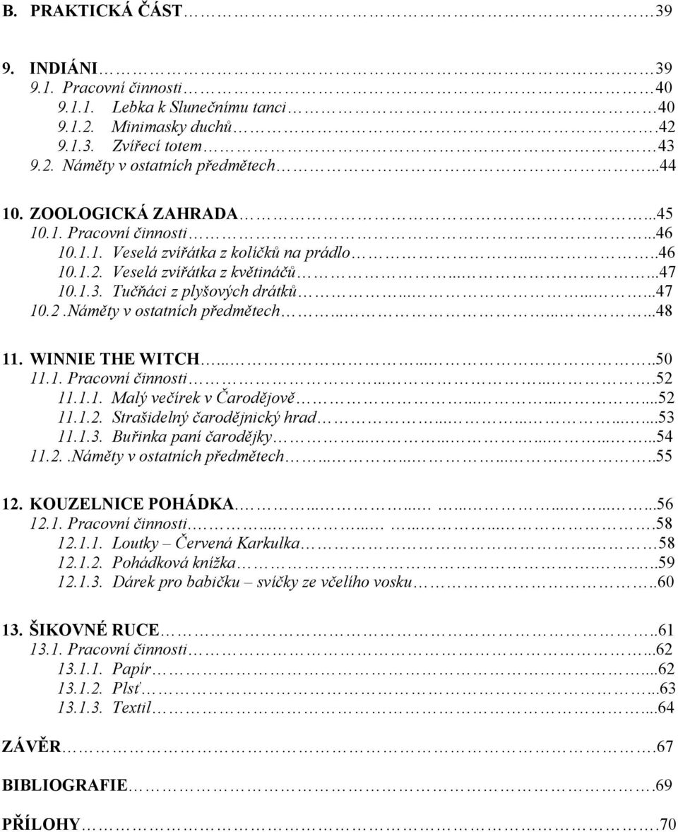 ........48 11. WINNIE THE WITCH........50 11.1. Pracovní činnosti.......52 11.1.1. Malý večírek v Čarodějově.........52 11.1.2. Strašidelný čarodějnický hrad............53 11.1.3. Buřinka paní čarodějky.