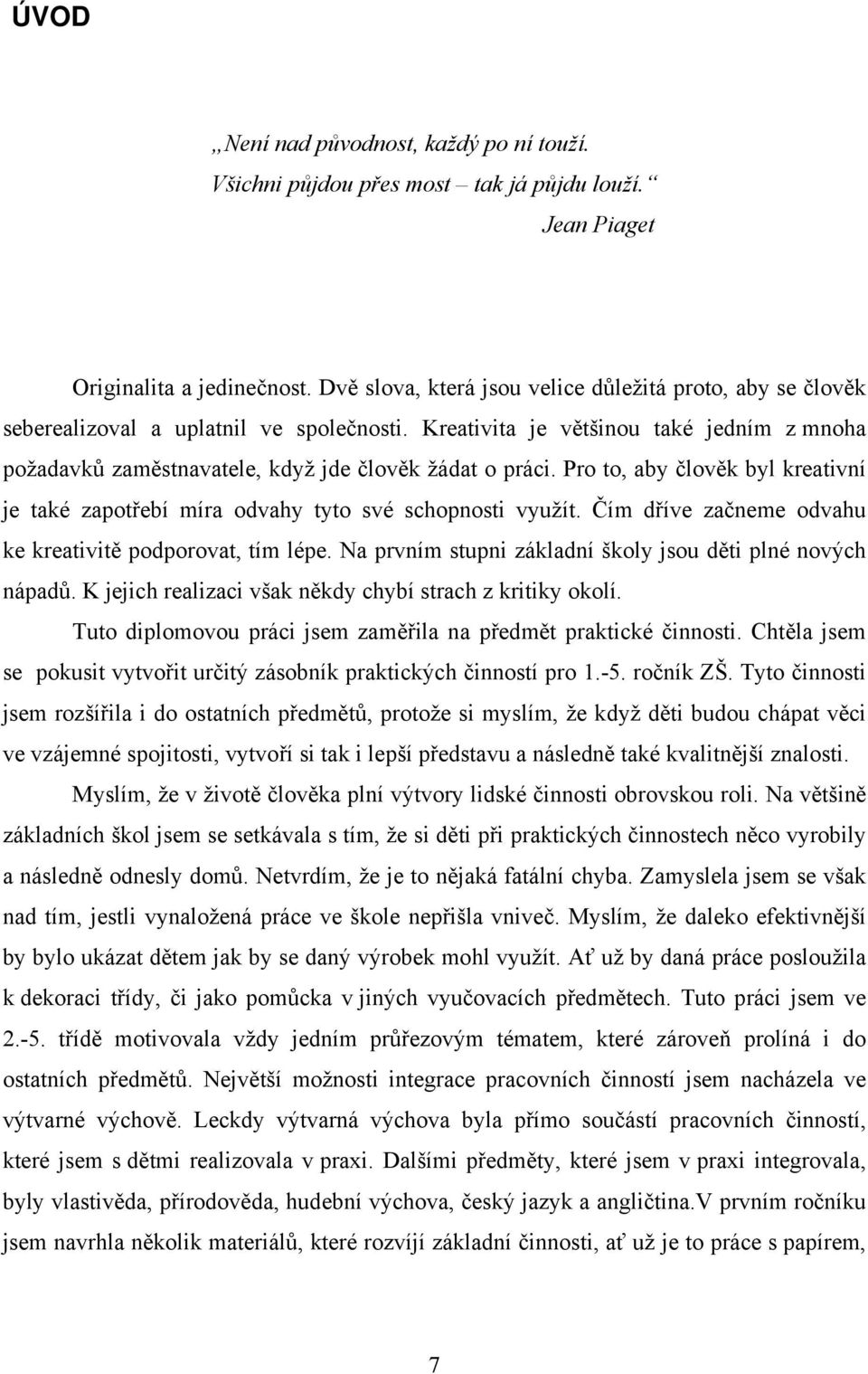 Pro to, aby člověk byl kreativní je také zapotřebí míra odvahy tyto své schopnosti využít. Čím dříve začneme odvahu ke kreativitě podporovat, tím lépe.