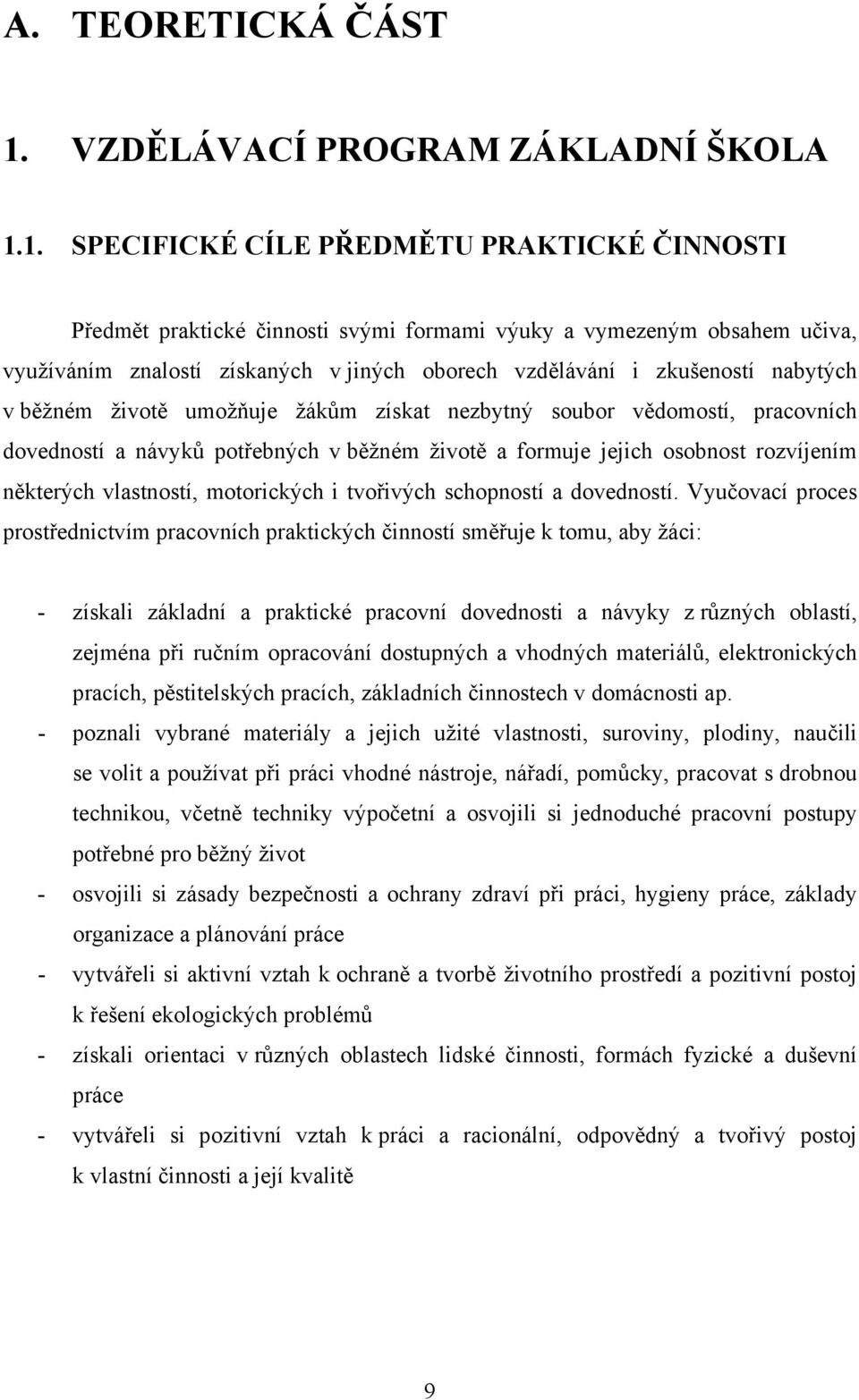 1. SPECIFICKÉ CÍLE PŘEDMĚTU PRAKTICKÉ ČINNOSTI Předmět praktické činnosti svými formami výuky a vymezeným obsahem učiva, využíváním znalostí získaných v jiných oborech vzdělávání i zkušeností