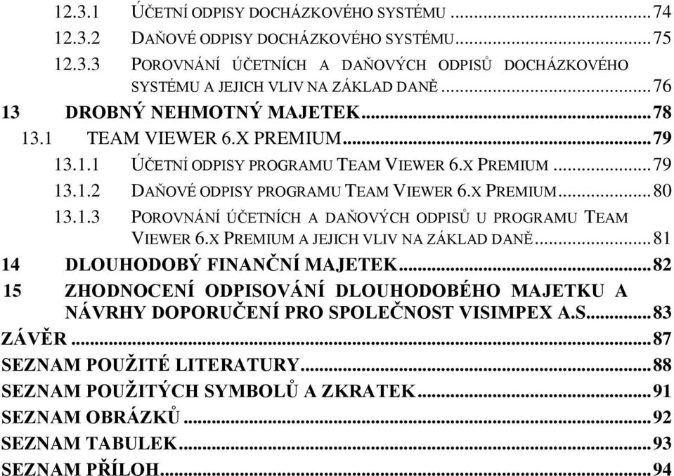 1.3 POROVNÁNÍ ÚČETNÍCH A DAŇOVÝCH ODPISŦ U PROGRAMU TEAM VIEWER 6.X PREMIUM A JEJICH VLIV NA ZÁKLAD DANĚ... 81 14 DLOUHODOBÝ FINANČNÍ MAJETEK.