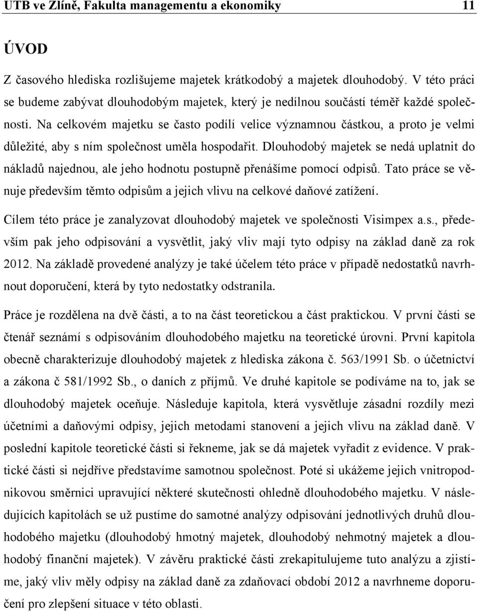 Na celkovém majetku se často podílí velice významnou částkou, a proto je velmi dŧleţité, aby s ním společnost uměla hospodařit.