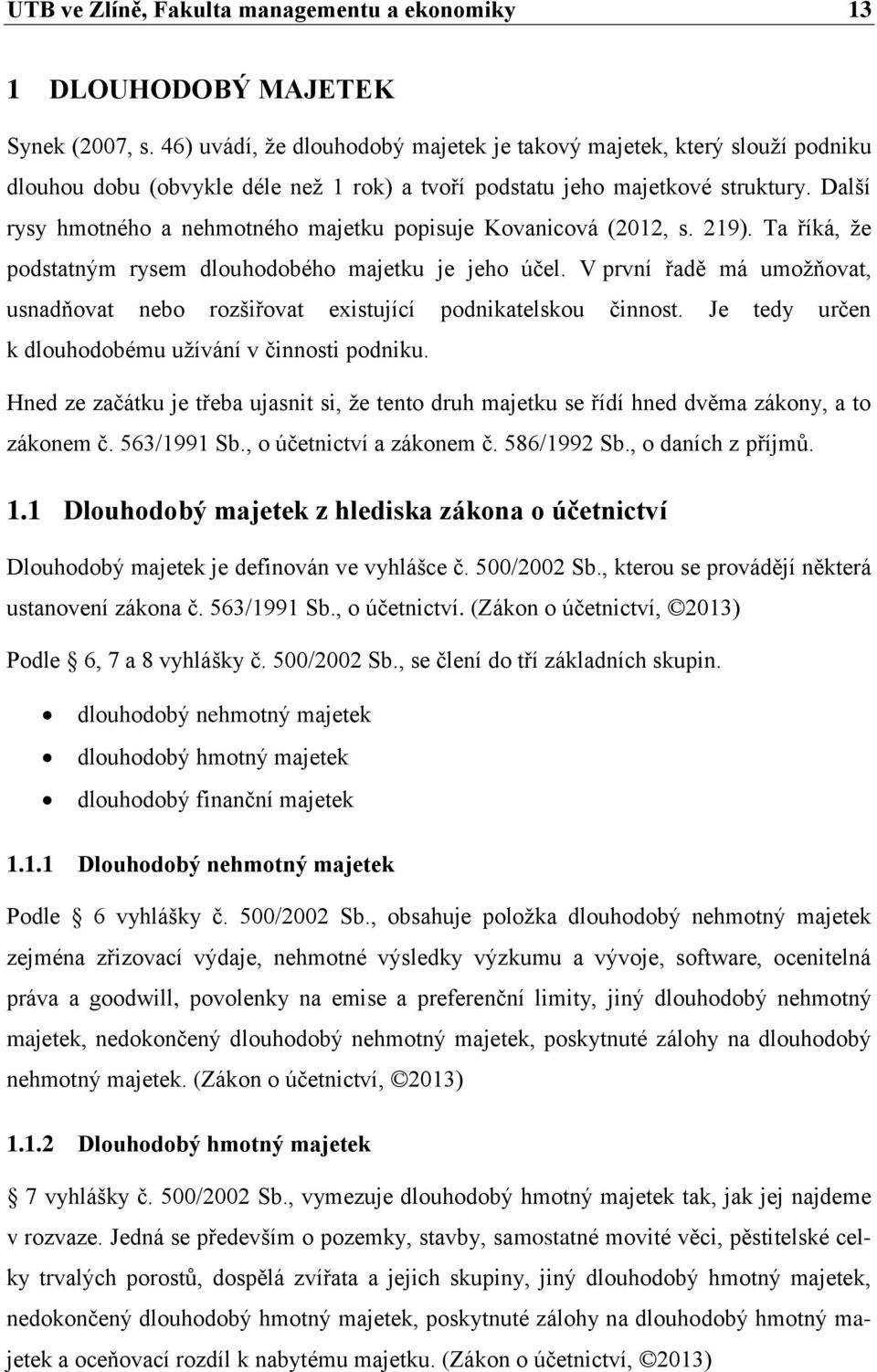 Další rysy hmotného a nehmotného majetku popisuje Kovanicová (2012, s. 219). Ta říká, ţe podstatným rysem dlouhodobého majetku je jeho účel.