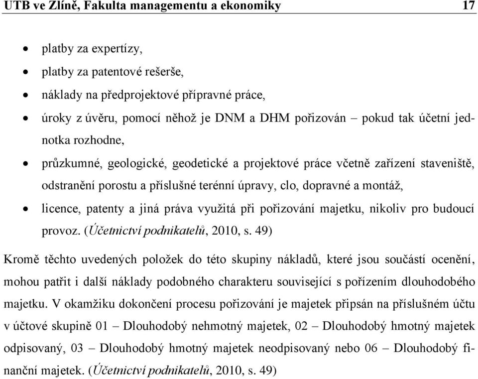 a jiná práva vyuţitá při pořizování majetku, nikoliv pro budoucí provoz. (Účetnictví podnikatelů, 2010, s.