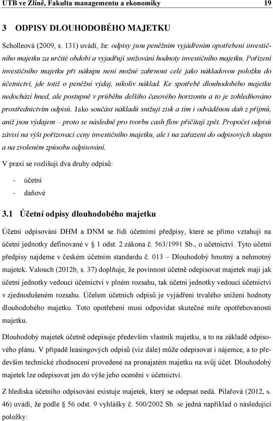 Pořízení investičního majetku při nákupu není možné zahrnout celé jako nákladovou položku do účetnictví, jde totiž o peněžní výdaj, nikoliv náklad.