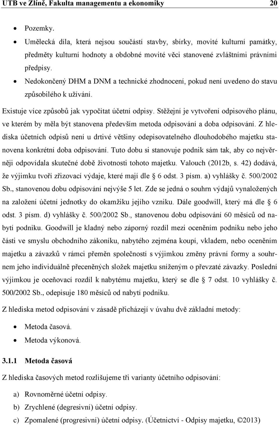 Nedokončený DHM a DNM a technické zhodnocení, pokud není uvedeno do stavu zpŧsobilého k uţívání. Existuje více zpŧsobŧ jak vypočítat účetní odpisy.