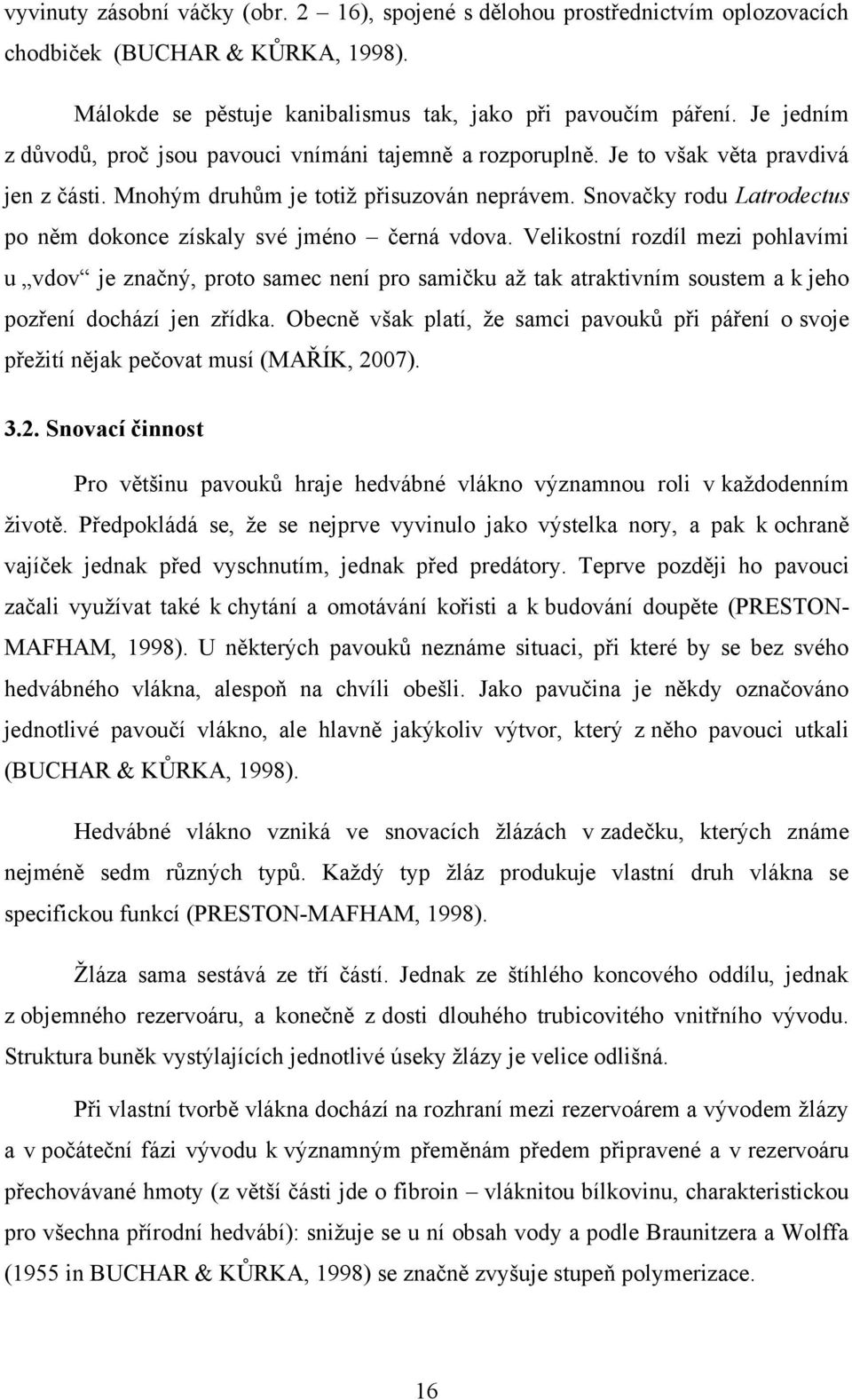 Snovačky rodu Latrodectus po něm dokonce získaly své jméno černá vdova.