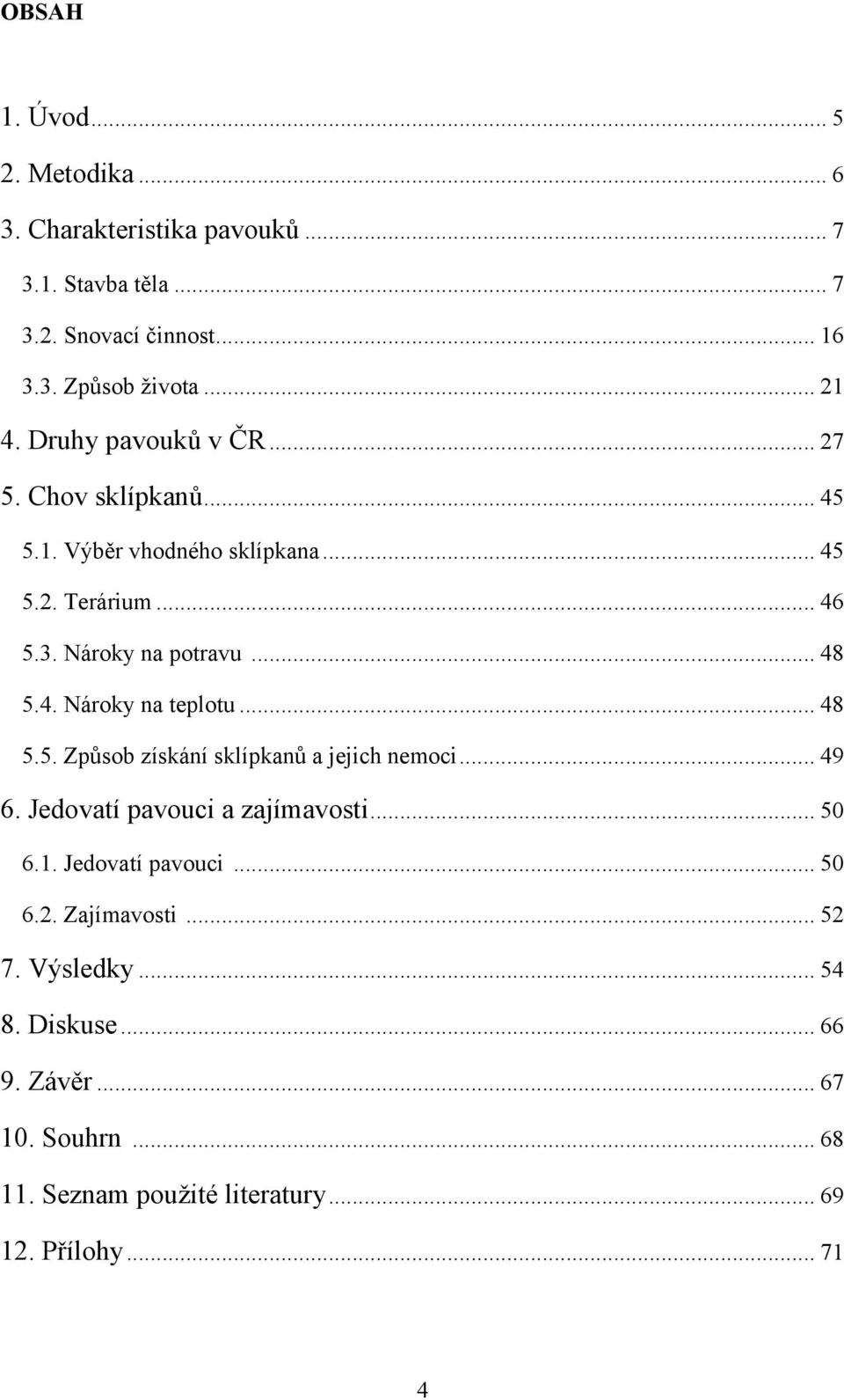 .. 48 5.5. Způsob získání sklípkanů a jejich nemoci... 49 6. Jedovatí pavouci a zajímavosti... 50 6.1. Jedovatí pavouci... 50 6.2. Zajímavosti.