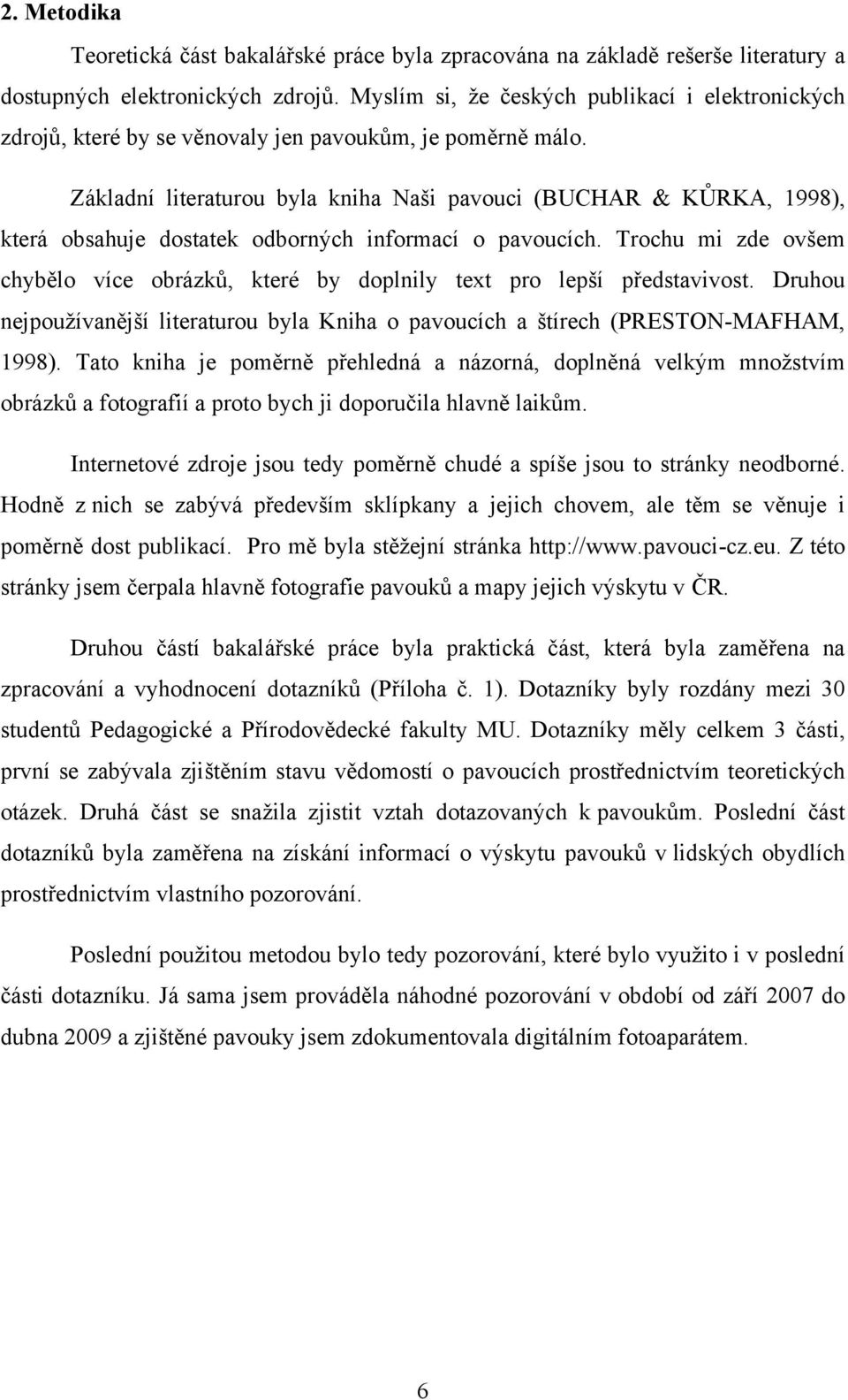 Základní literaturou byla kniha Naši pavouci (BUCHAR & KŮRKA, 1998), která obsahuje dostatek odborných informací o pavoucích.