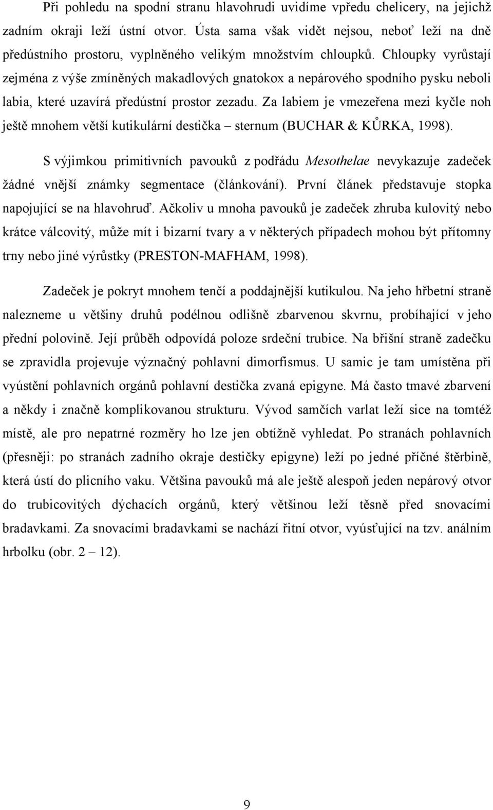 Chloupky vyrůstají zejména z výše zmíněných makadlových gnatokox a nepárového spodního pysku neboli labia, které uzavírá předústní prostor zezadu.