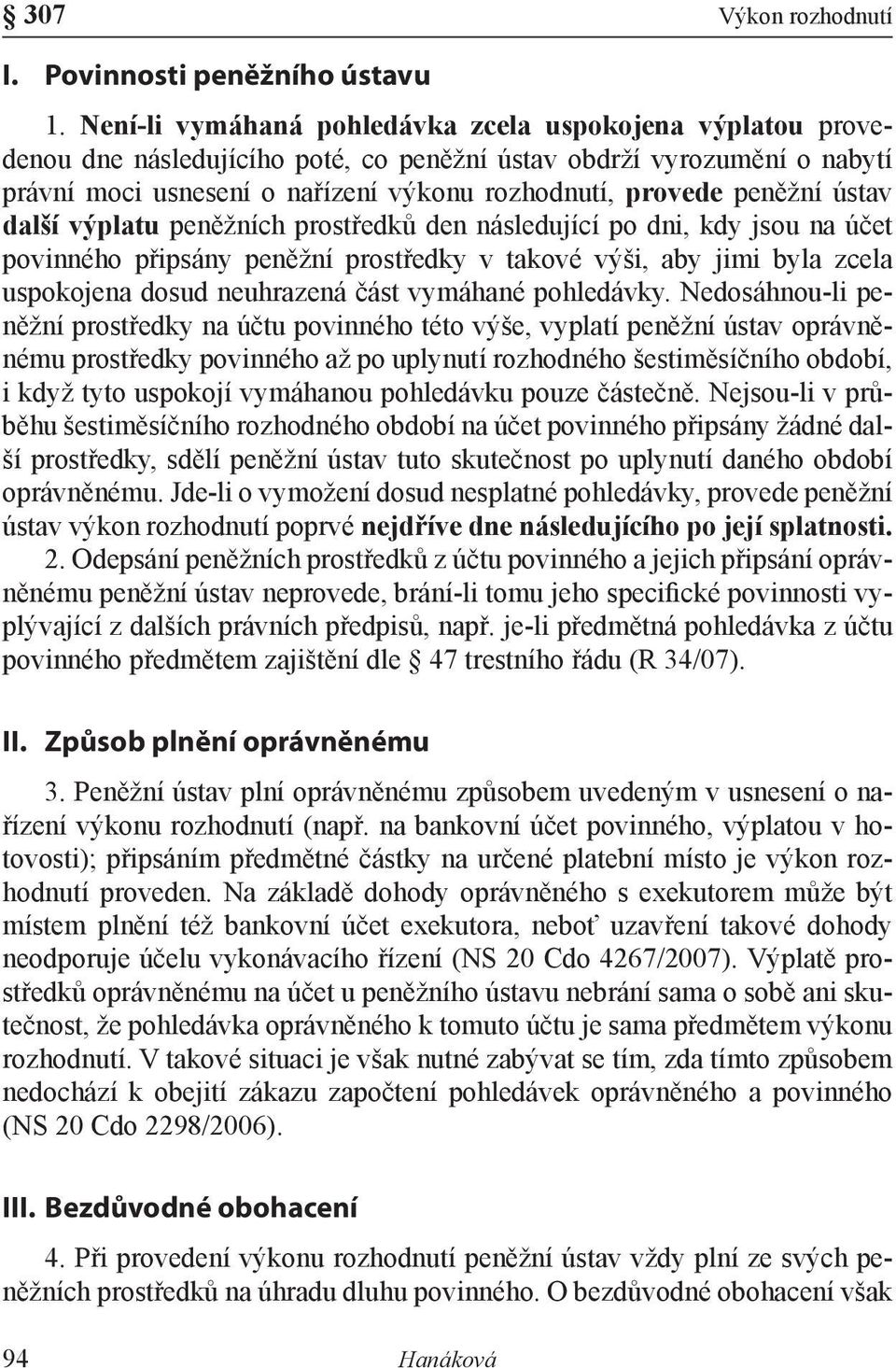 ústav další výplatu peněžních prostředků den následující po dni, kdy jsou na účet povinného připsány peněžní prostředky v takové výši, aby jimi byla zcela uspokojena dosud neuhrazená část vymáhané