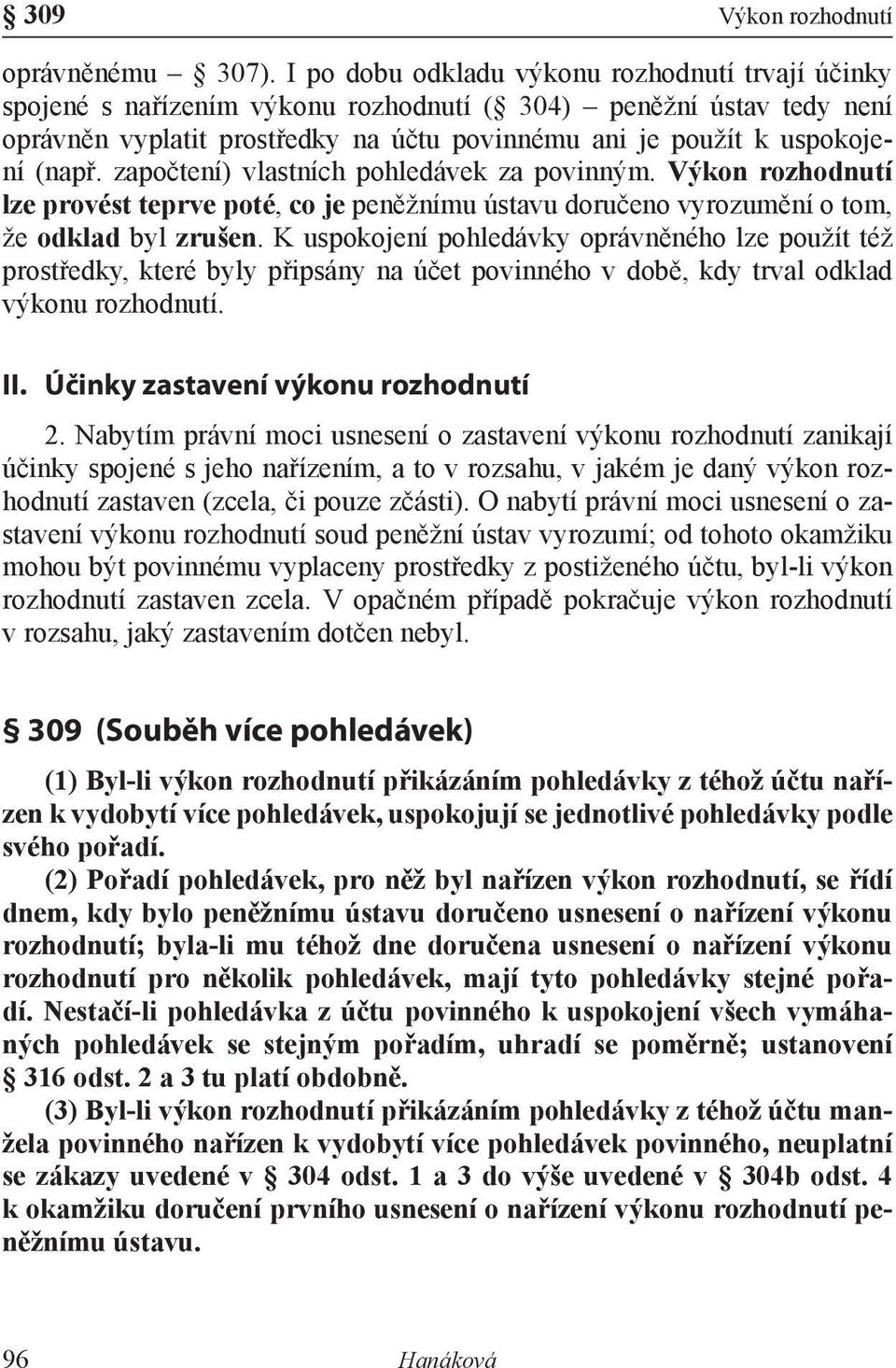 započtení) vlastních pohledávek za povinným. Výkon rozhodnutí lze provést teprve poté, co je peněžnímu ústavu doručeno vyrozumění o tom, že odklad byl zrušen.
