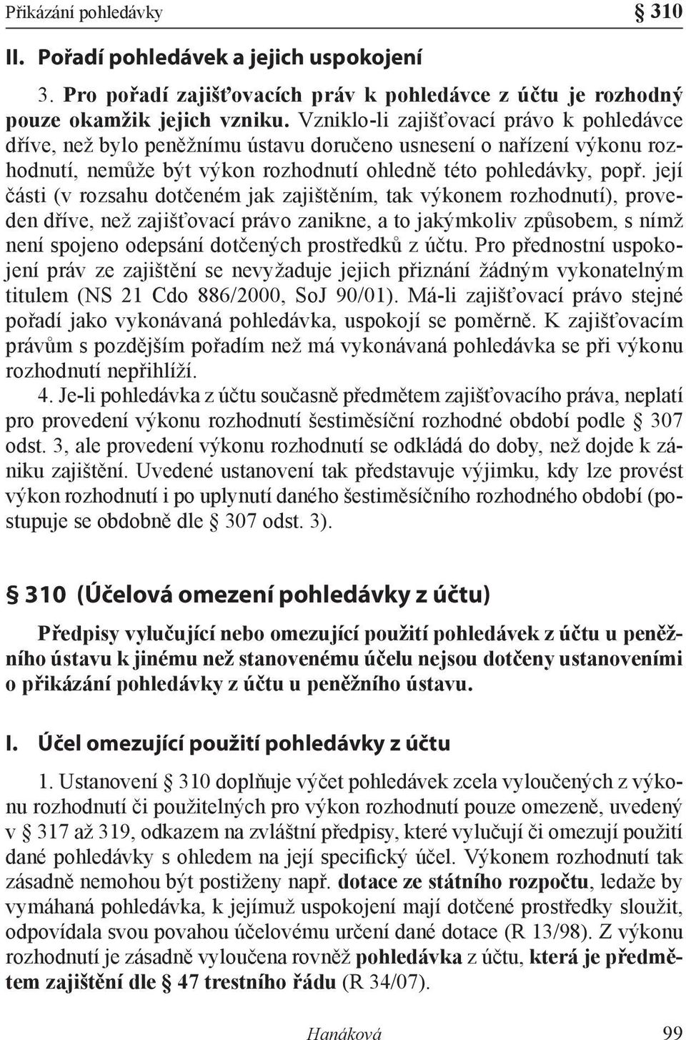 její části (v rozsahu dotčeném jak zajištěním, tak výkonem rozhodnutí), proveden dříve, než zajišťovací právo zanikne, a to jakýmkoliv způsobem, s nímž není spojeno odepsání dotčených prostředků z