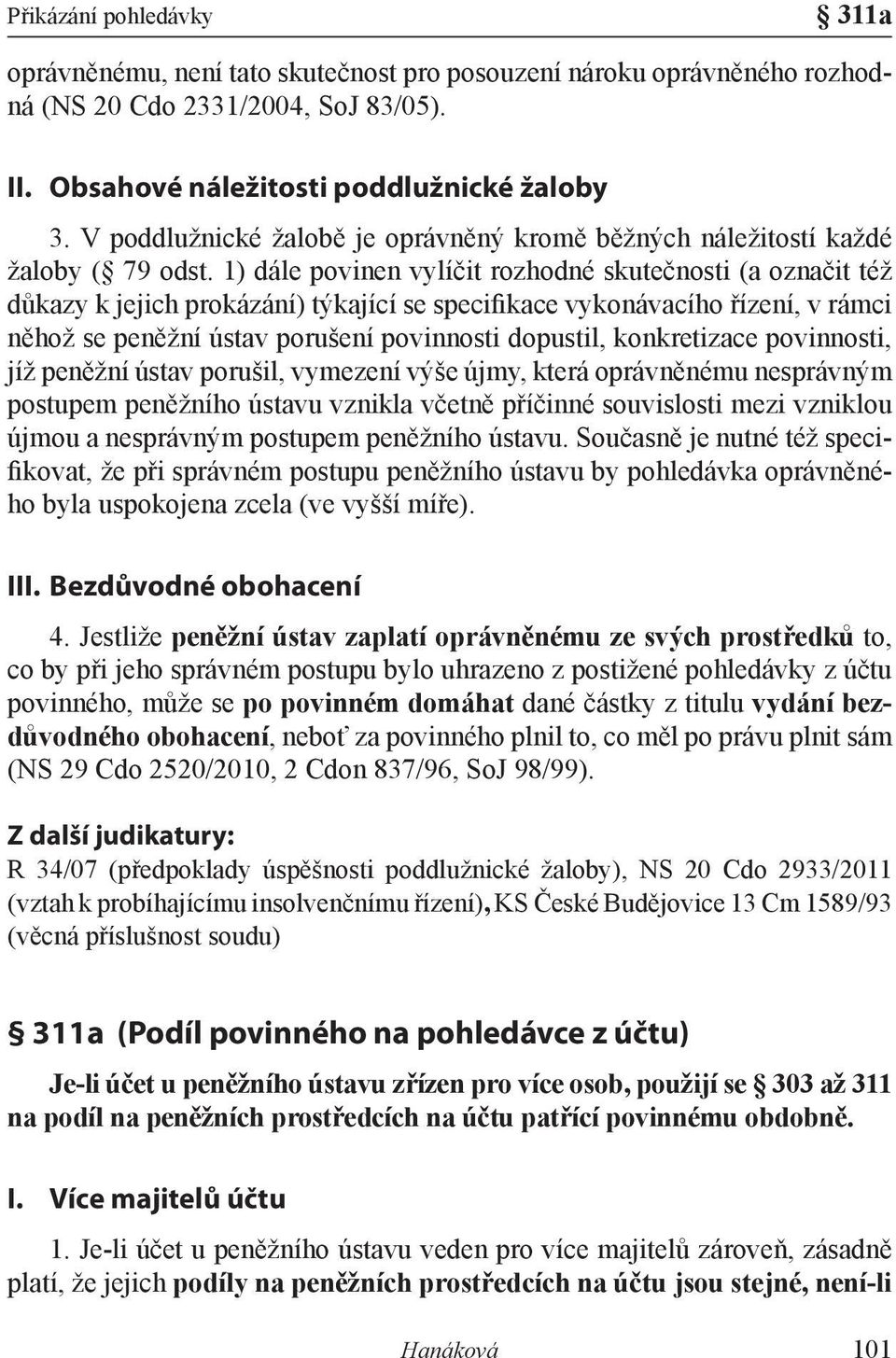 1) dále povinen vylíčit rozhodné skutečnosti (a označit též důkazy k jejich prokázání) týkající se specifikace vykonávacího řízení, v rámci něhož se peněžní ústav porušení povinnosti dopustil,