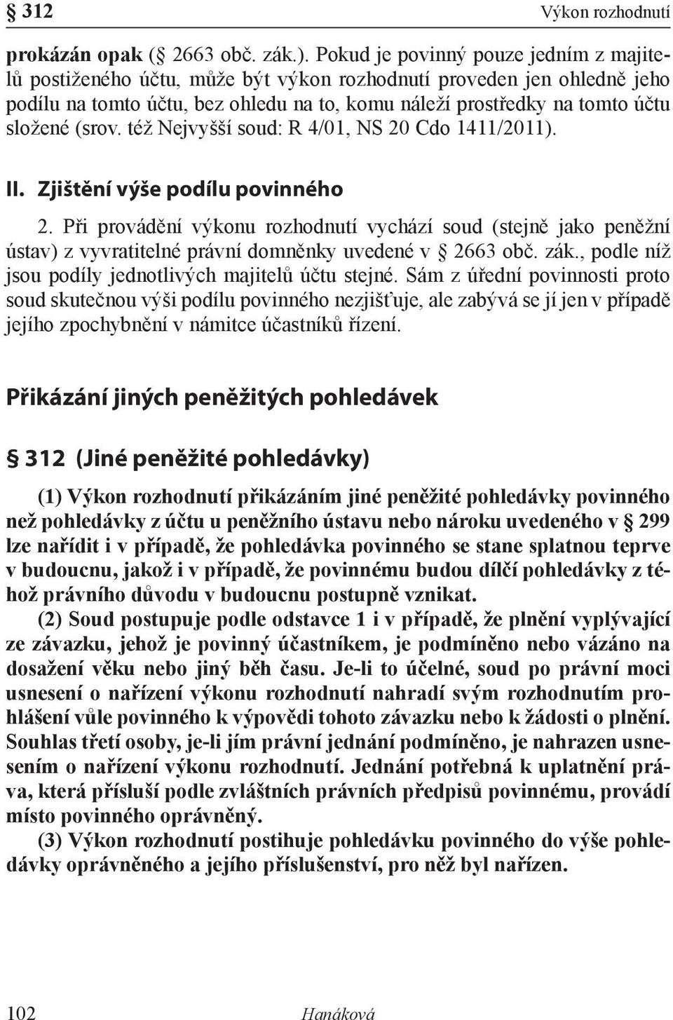 (srov. též Nejvyšší soud: R 4/01, NS 20 Cdo 1411/2011). II. Zjištění výše podílu povinného 2.