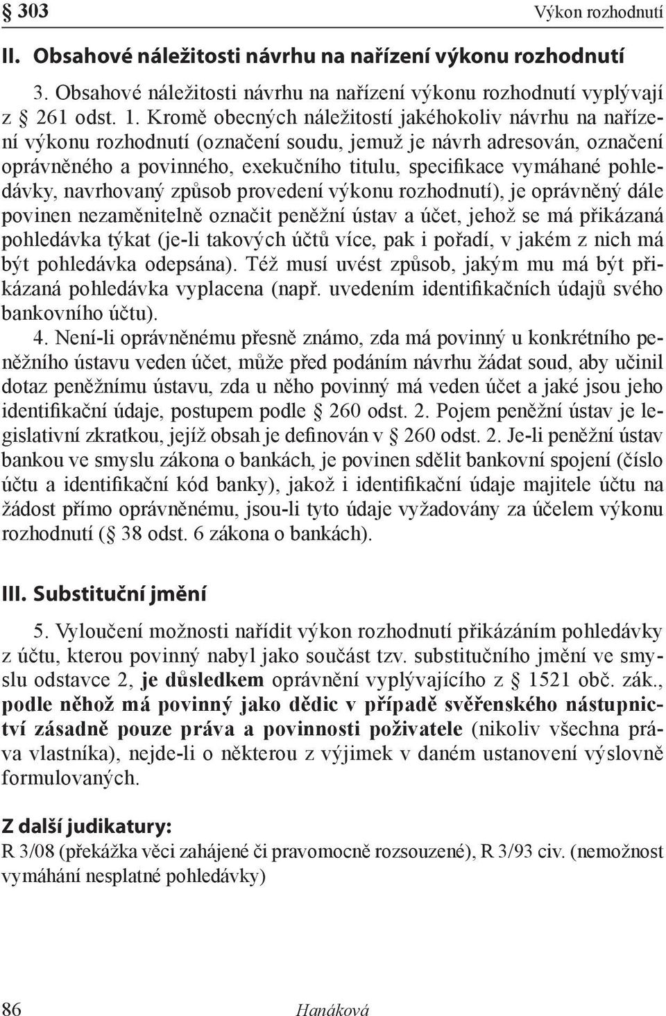 pohledávky, navrhovaný způsob provedení výkonu rozhodnutí), je oprávněný dále povinen nezaměnitelně označit peněžní ústav a účet, jehož se má přikázaná pohledávka týkat (je-li takových účtů více, pak