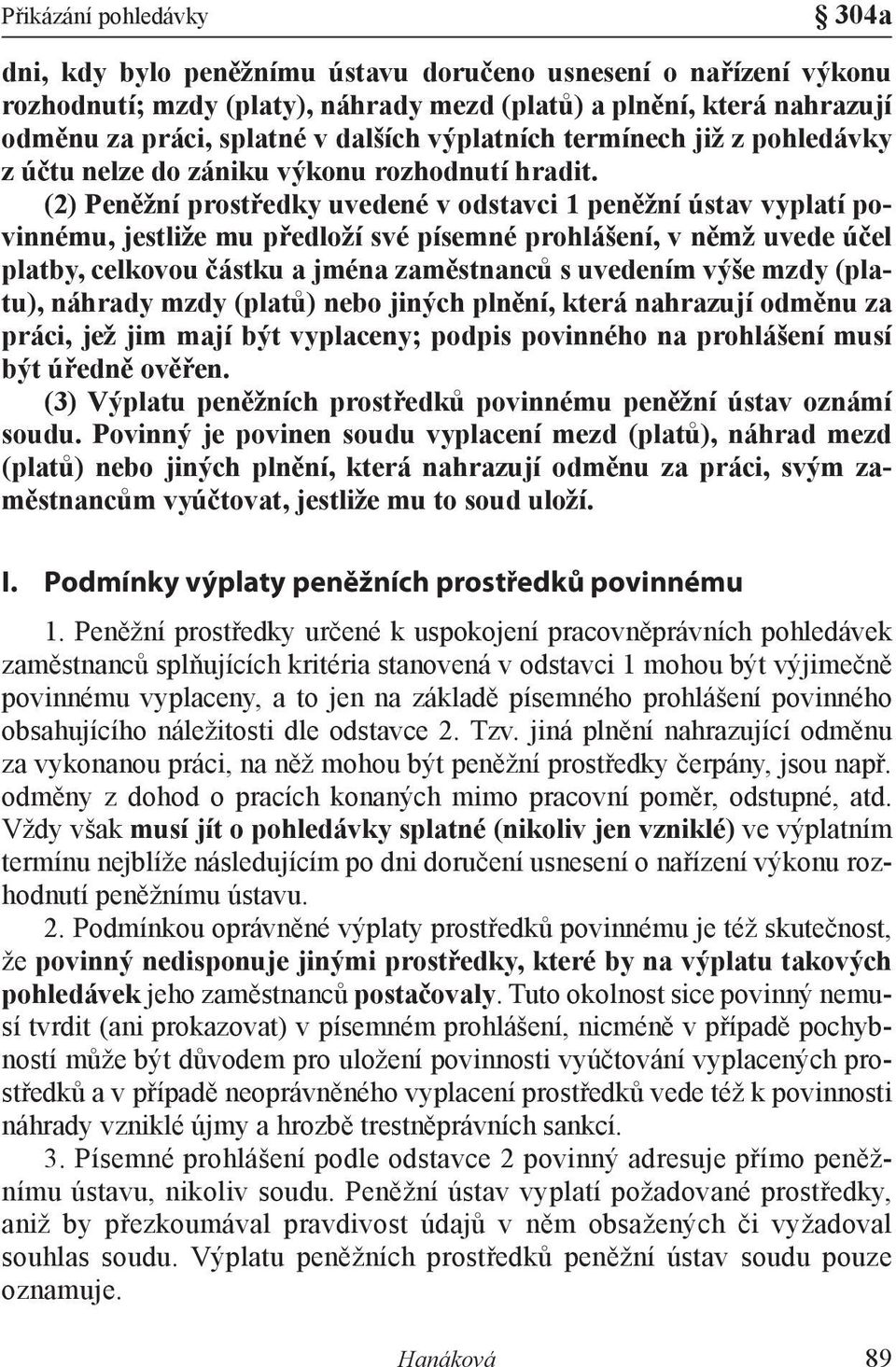 (2) Peněžní prostředky uvedené v odstavci 1 peněžní ústav vyplatí povinnému, jestliže mu předloží své písemné prohlášení, v němž uvede účel platby, celkovou částku a jména zaměstnanců s uvedením výše