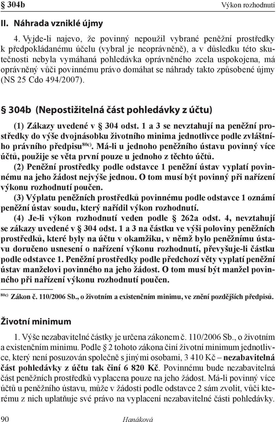 má oprávněný vůči povinnému právo domáhat se náhrady takto způsobené újmy (NS 25 Cdo 494/2007). 304b (Nepostižitelná část pohledávky z účtu) (1) Zákazy uvedené v 304 odst.