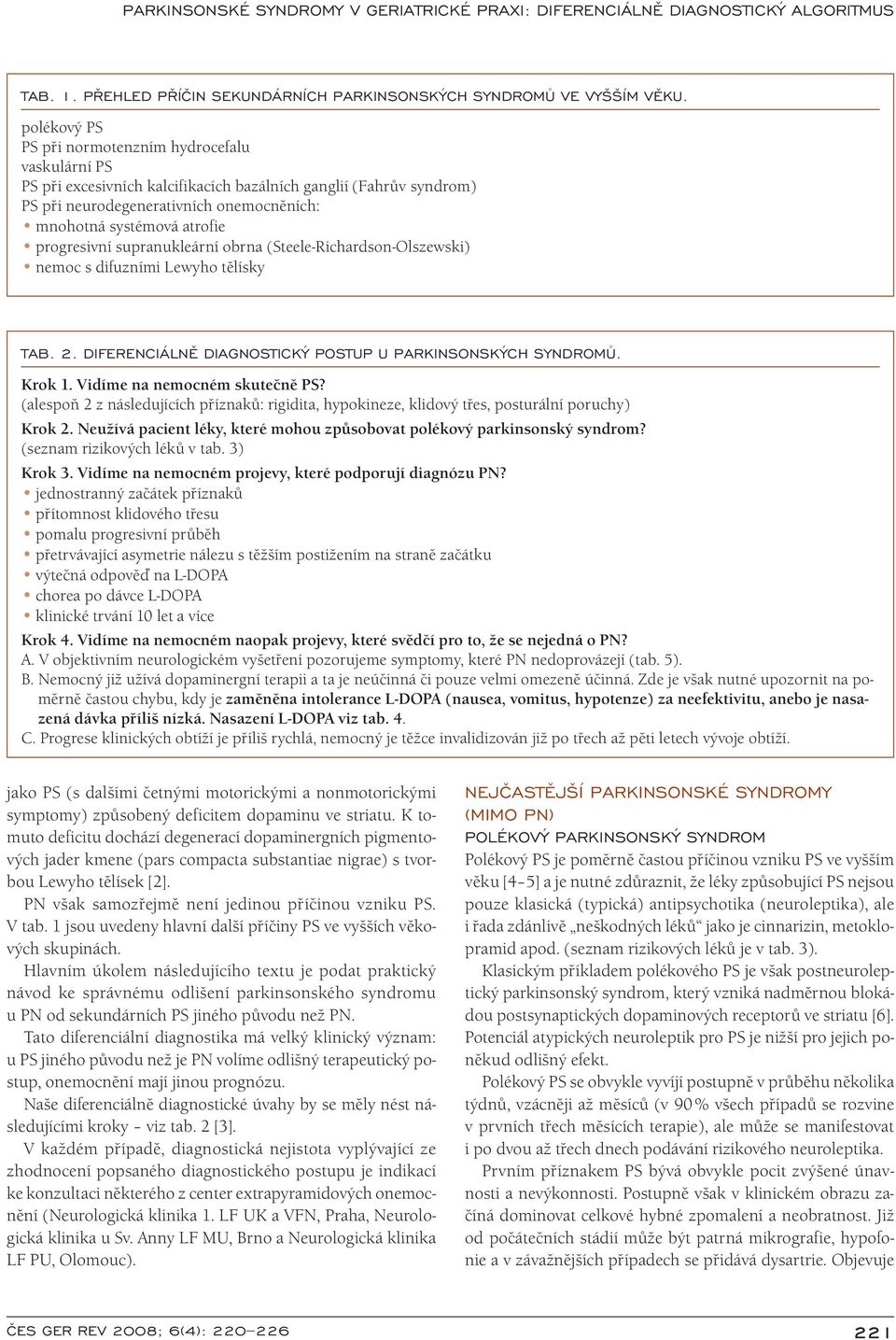 progresivní supranukleární obrna (Steele-Richardson-Olszewski) nemoc s difuzními Lewyho tělísky TAB. 2. DIFERENCIÁLNĚ DIAGNOSTICKÝ POSTUP U PARKINSONSKÝCH SYNDROMŮ. Krok 1.