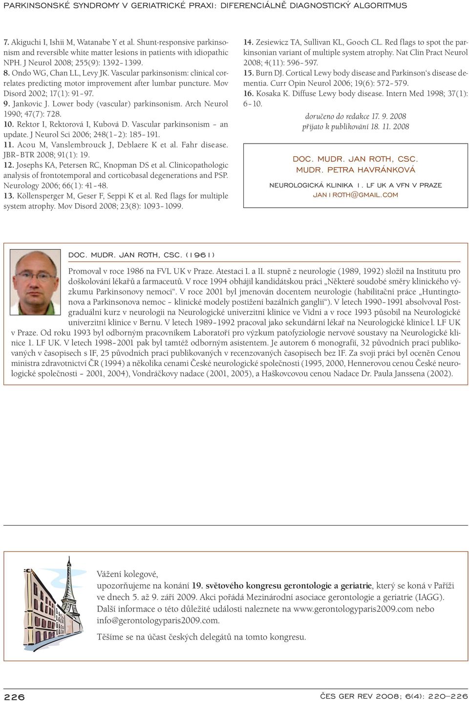 Lower body (vascular) parkinsonism. Arch Ne urol 1990; 47(7): 728. 10. Rektor I, Rektorová I, Kubová D. Vascular parkinsonism an update. J Ne urol Sci 2006; 248(1 2): 185 191. 11.