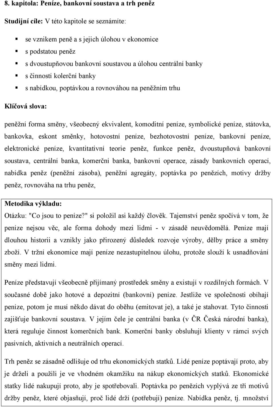 státovka, bankovka, eskont směnky, hotovostní peníze, bezhotovostní peníze, bankovní peníze, elektronické peníze, kvantitativní teorie peněz, funkce peněz, dvoustupňová bankovní soustava, centrální