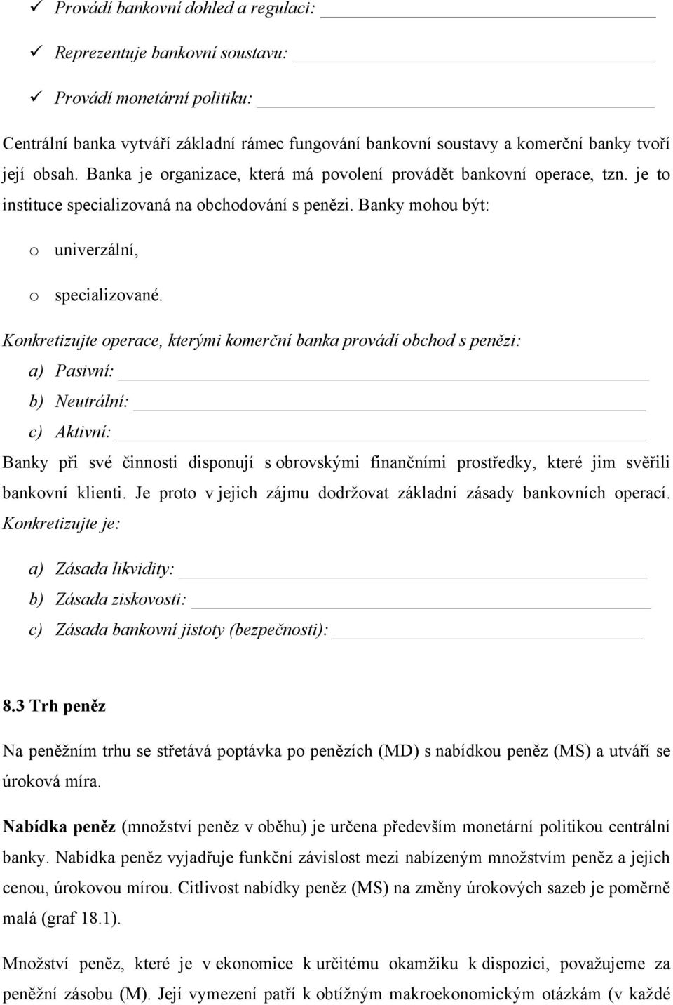 Konkretizujte operace, kterými komerční banka provádí obchod s penězi: a) Pasivní: b) Neutrální: c) Aktivní: Banky při své činnosti disponují s obrovskými finančními prostředky, které jim svěřili