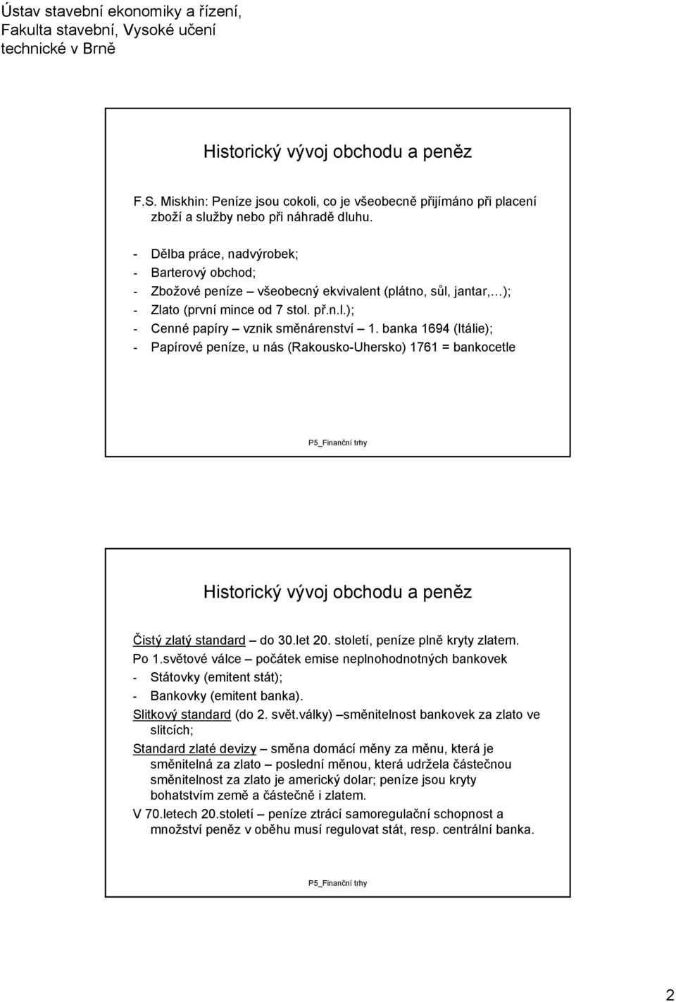 bankocetle Historický vývoj obchodu a peněz Čistý zlatý standard do 30let 20 století, peníze plně kryty zlatem Po 1světové válce počátek emise neplnohodnotných bankovek - Státovky (emitent stát); -