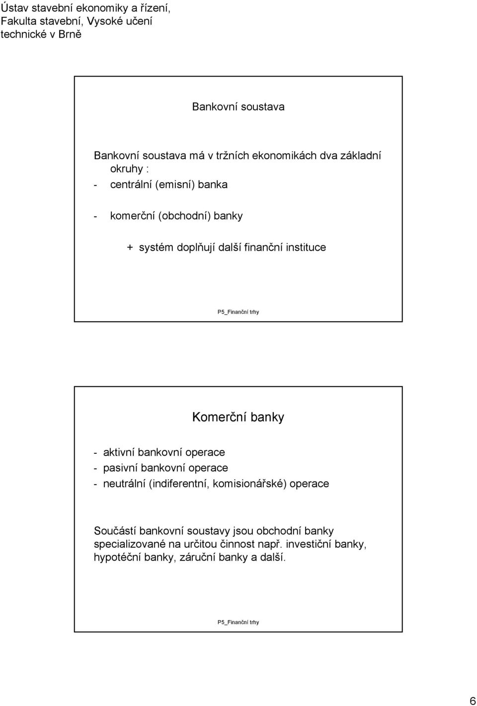 operace - pasivní bankovní operace - neutrální (indiferentní, komisionářské) operace Součástí bankovní