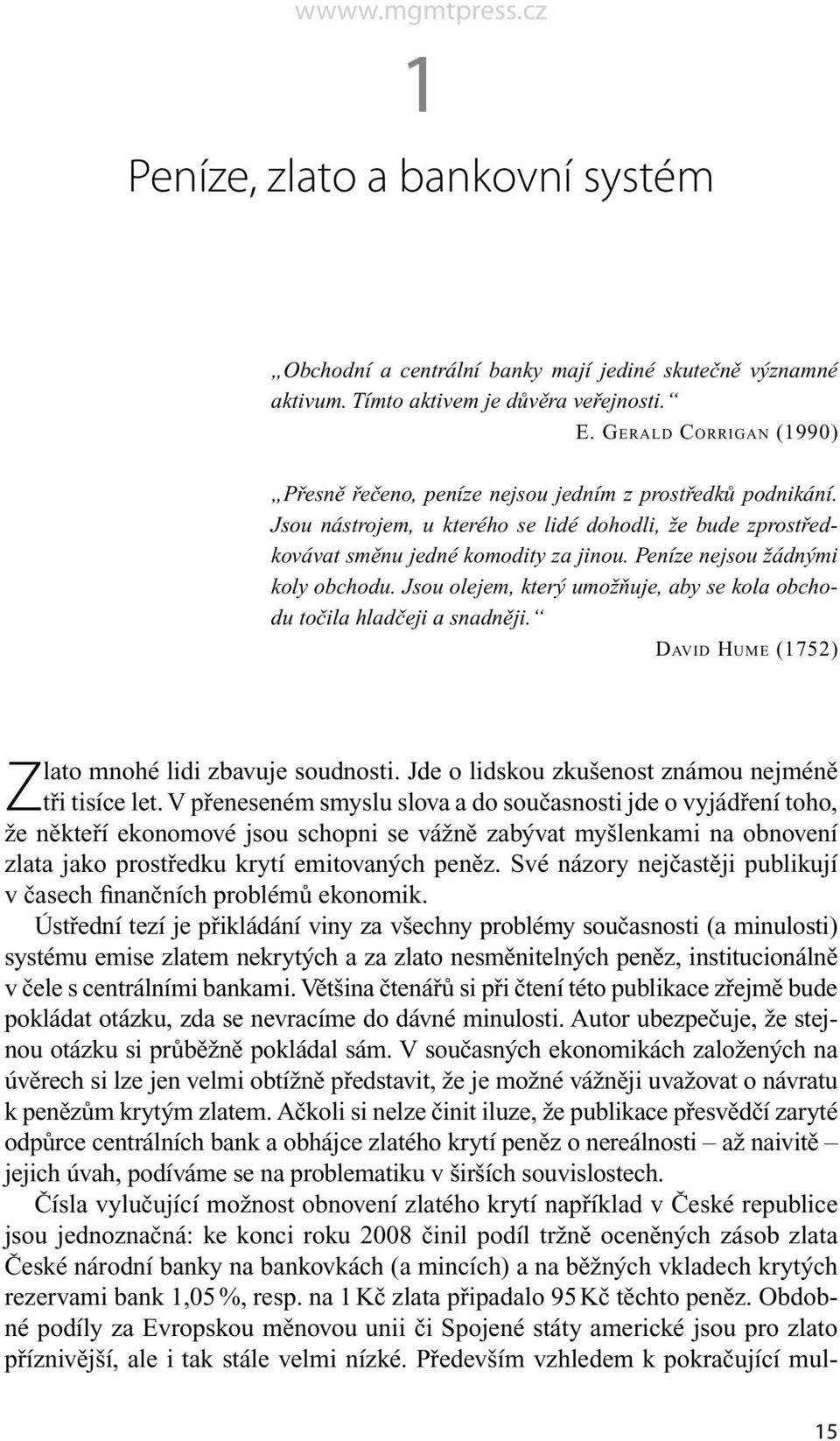 Peníze nejsou žádnými koly obchodu. Jsou olejem, který umožňuje, aby se kola obchodu točila hladčeji a snadněji. DAVID HUME (1752) Zlato mnohé lidi zbavuje soudnosti.