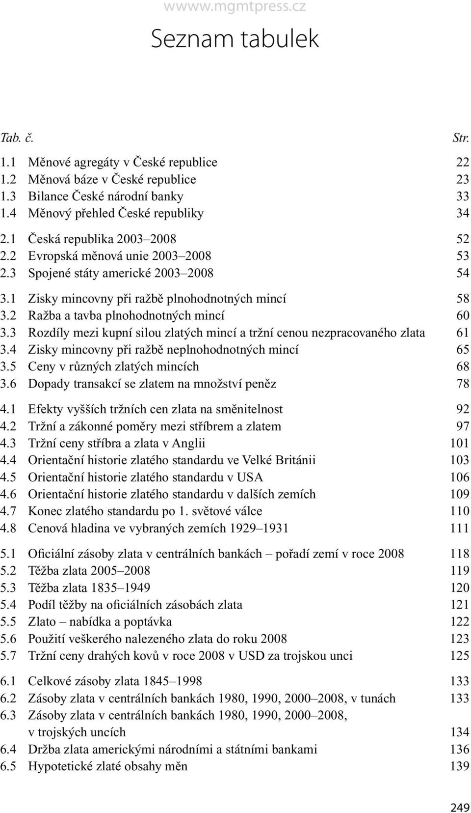 2 Ražba a tavba plnohodnotných mincí 60 3.3 Rozdíly mezi kupní silou zlatých mincí a tržní cenou nezpracovaného zlata 61 3.4 Zisky mincovny při ražbě neplnohodnotných mincí 65 3.