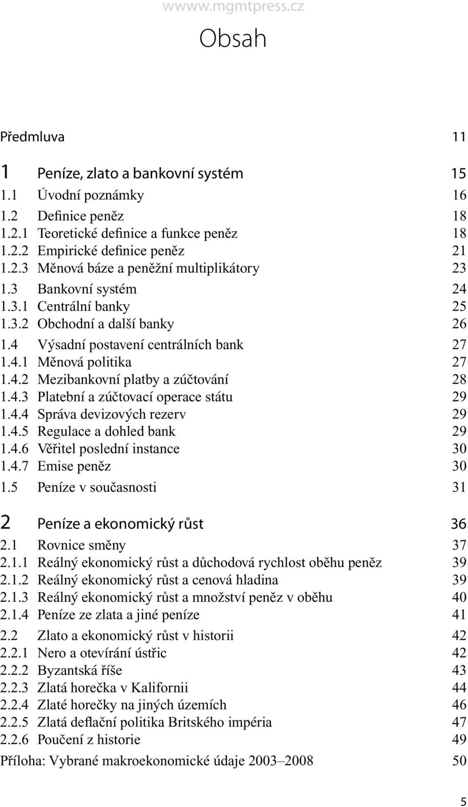 4.4 Správa devizových rezerv 29 1.4.5 Regulace a dohled bank 29 1.4.6 Věřitel poslední instance 30 1.4.7 Emise peněz 30 1.5 Peníze v současnosti 31 2 Peníze a ekonomický růst 36 2.