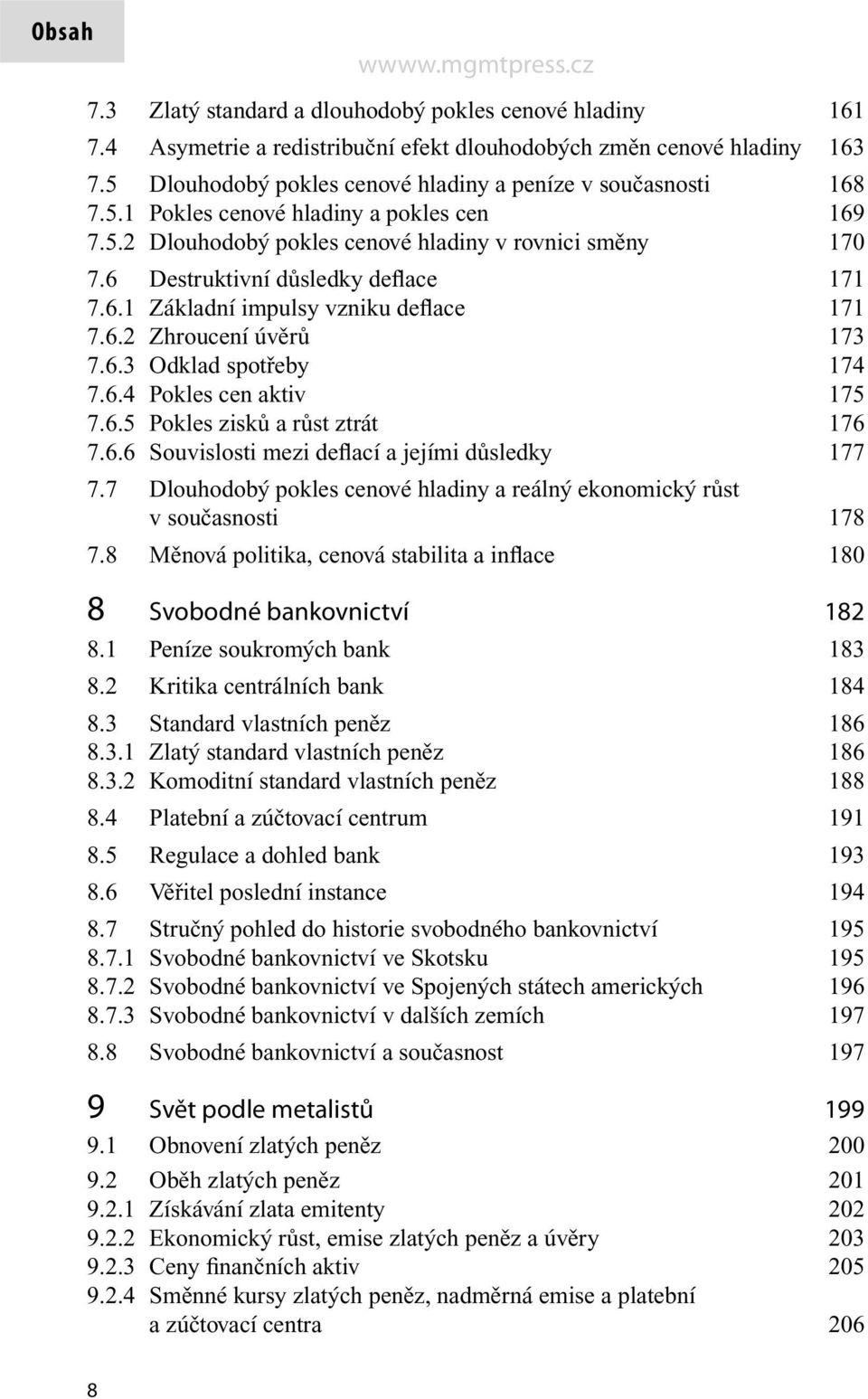 6 Destruktivní důsledky deflace 171 7.6.1 Základní impulsy vzniku deflace 171 7.6.2 Zhroucení úvěrů 173 7.6.3 Odklad spotřeby 174 7.6.4 Pokles cen aktiv 175 7.6.5 Pokles zisků a růst ztrát 176 7.6.6 Souvislosti mezi deflací a jejími důsledky 177 7.