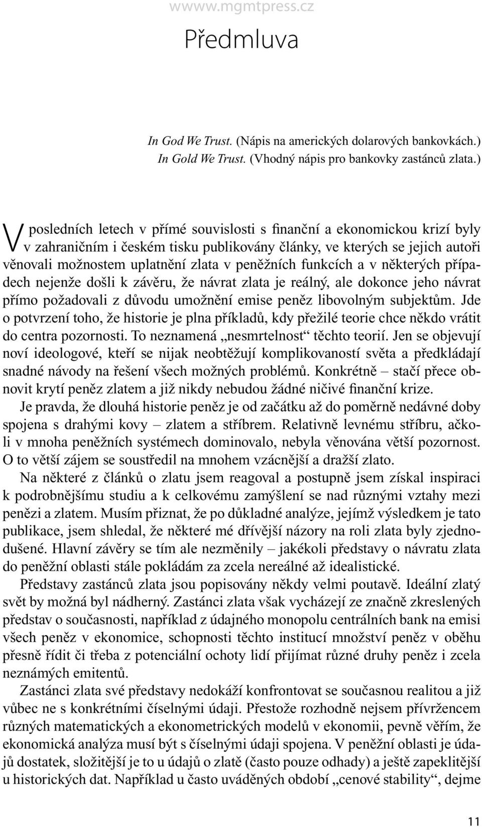 peněžních funkcích a v některých případech nejenže došli k závěru, že návrat zlata je reálný, ale dokonce jeho návrat přímo požadovali z důvodu umožnění emise peněz libovolným subjektům.