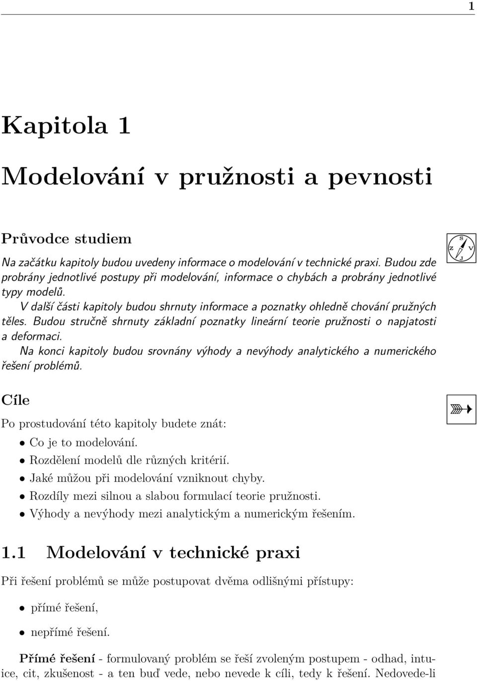 Budou stručně shrnuty základní poznatky lineární teorie pružnosti o napjatosti a deformaci. Na konci kapitoly budou srovnány výhody a nevýhody analytického a numerického řešení problémů.