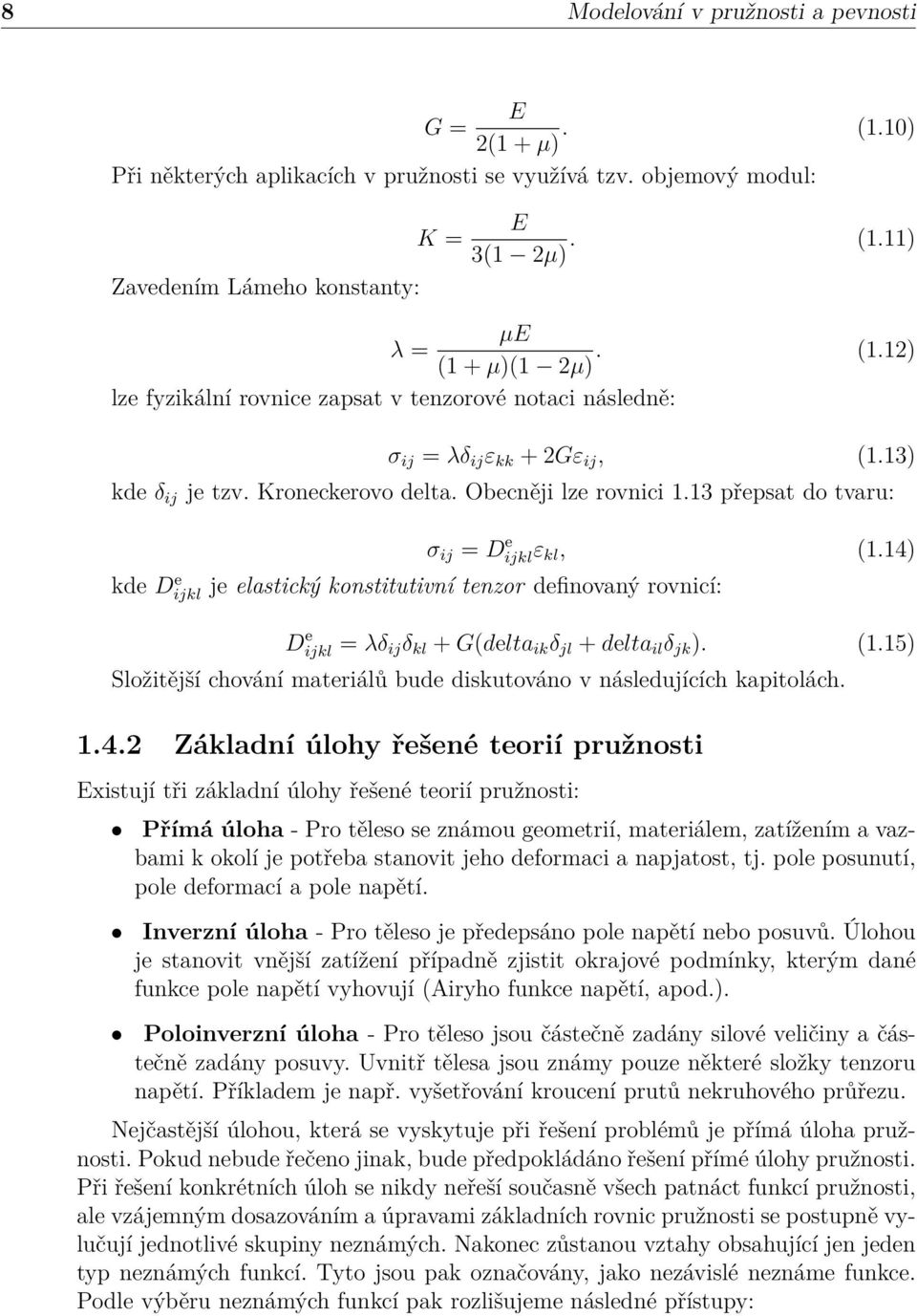 13 přepsat do tvaru: kde D e ijkl σ ij = D e ijklε kl, (1.14) je elastický konstitutivní tenzor definovaný rovnicí: D e ijkl = λδ ij δ kl + G(delta ik δ jl + delta il δ jk ). (1.15) Složitější chování materiálů bude diskutováno v následujících kapitolách.